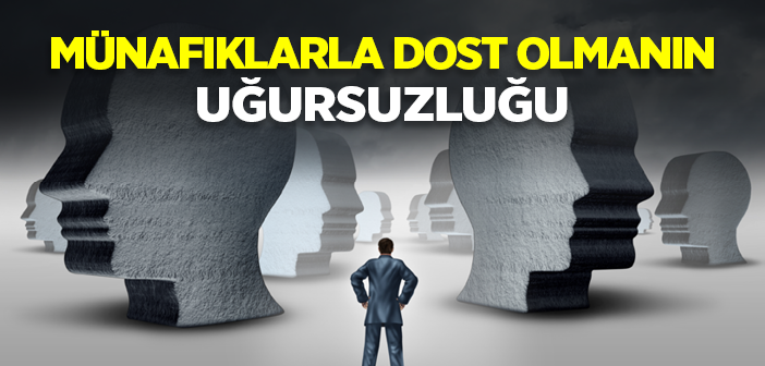 Münafıklarla Dost Olmanın Uğursuzluğu