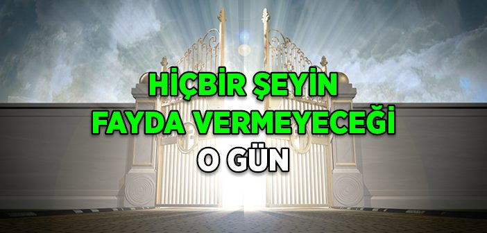 Hiçbir Şeyin Fayda Vermeyeceği O Gün