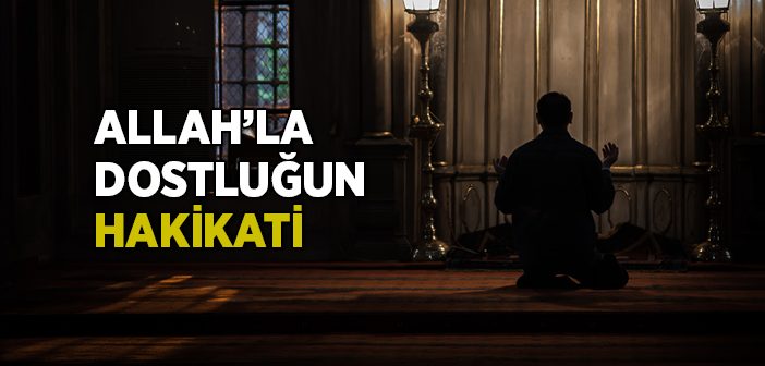 Allah'la Dostluğun Hakikati