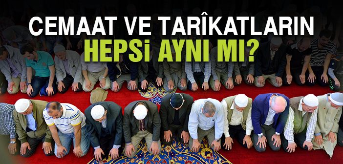 Cemaat ve Tarikatların Hepsi Aynı mı?