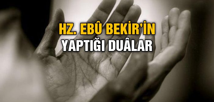 Hz. Ebû Bekir’in Yaptığı Duâlar
