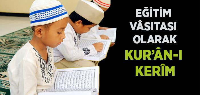 Bir Eğitim Vâsıtası Olarak Kur’ân-ı Kerîm