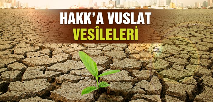 Hakk’a Ulaştıracak Vesîleler Saymakla Bitmez