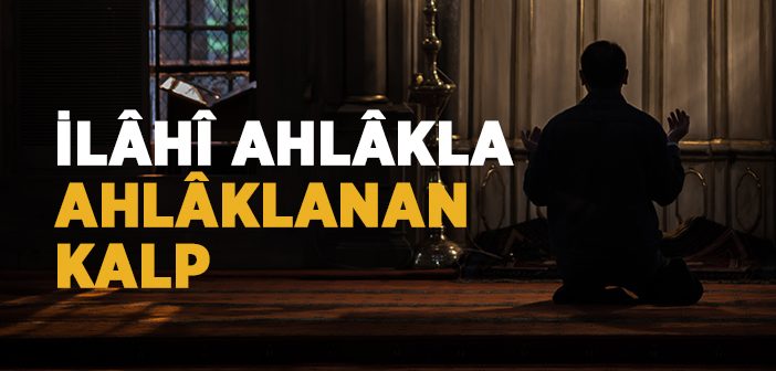 İlâhî Ahlâkla Ahlâklanan Kalp