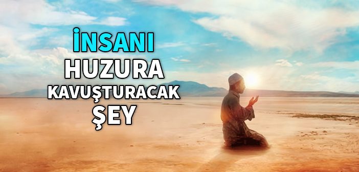 İnsanı Huzura Kavuşturacak Şey