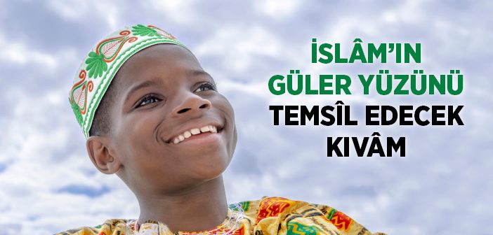 İslam'ın Güler Yüzünü Temsil Edecek Kıvam