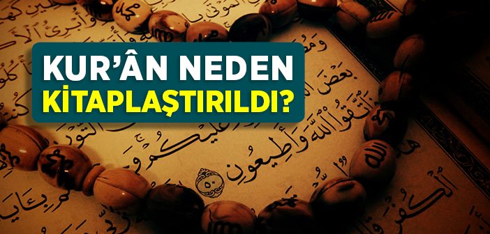 Kur'ân-ı Kerîm Neden Cem Edildi?