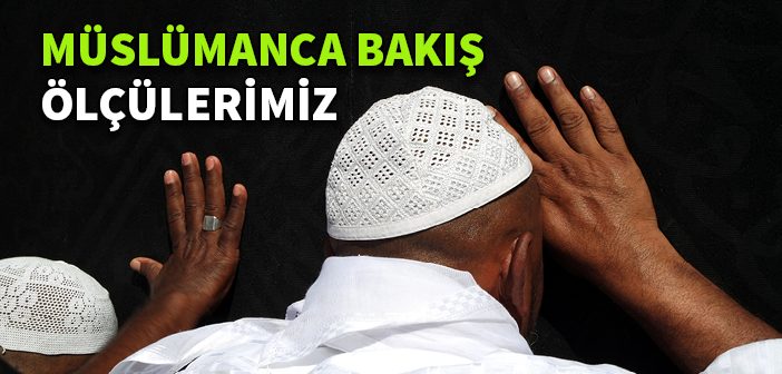 Müslümanca Bakış Ölçülerimiz