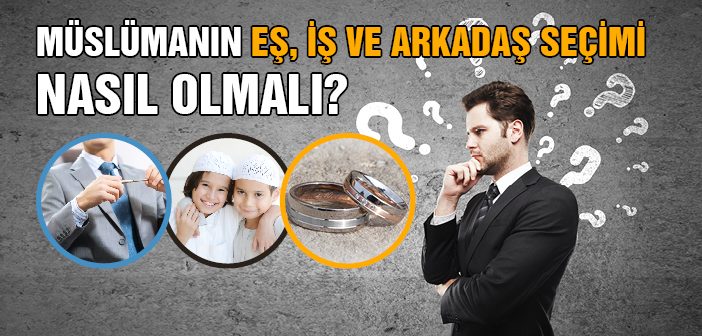 Müslümanın Eş, İş ve Arkadaş Seçimi Nasıl Olmalı?