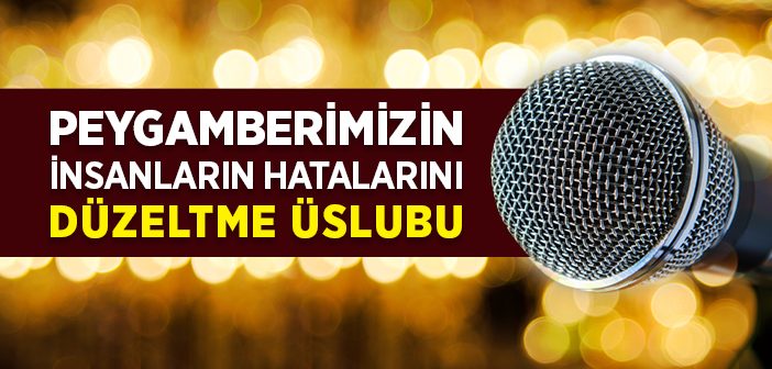 Peygamberimizin İnsanların Hatalarını Düzeltme Üslubu