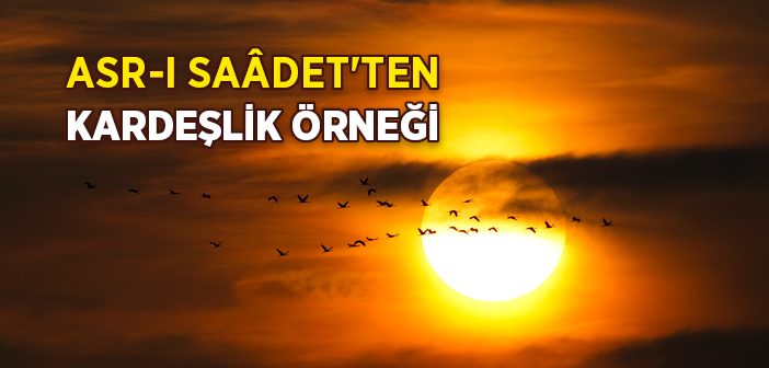 Asr-ı Saâdet'ten Kardeşlik Örneği