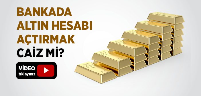 Bankada Altın Hesabı Açtırmak Caiz midir?