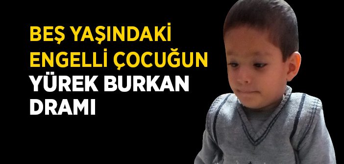 Beş Yaşındaki Engelli Çocuğun Yürek Burkan Dramı