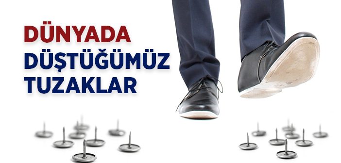 Dünyada Düştüğümüz Tuzaklar