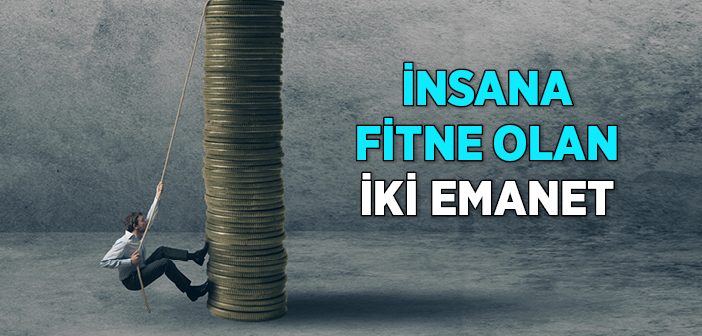 İnsana Fitne Olan İki Emanet