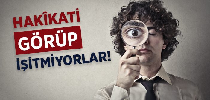 Hakikati Görüp İşitmiyorlar!