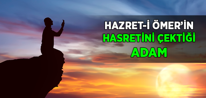 Hz Ömer'in Hasretini Çektiği Adam