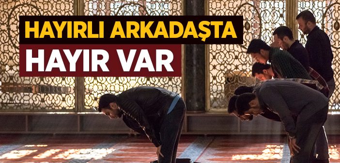 İslam'da İyi Arkadaş Edinmenin Önemi Nedir?