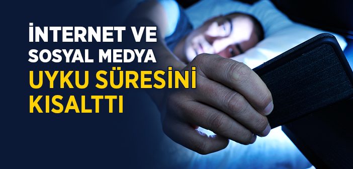 İnternet ve Sosyal Medya Uyku Süresini Kısalttı