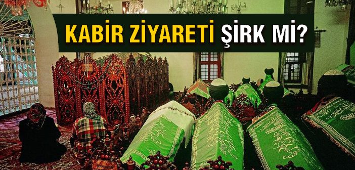 Kabir Ziyareti Şirk mi?