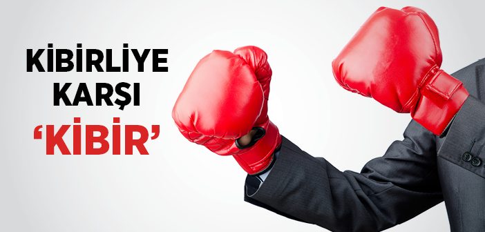 Kibirliye Karşı 'Kibir' Olur mu?