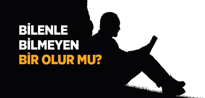 Bilenle Bilmeyen Bir Olur mu?