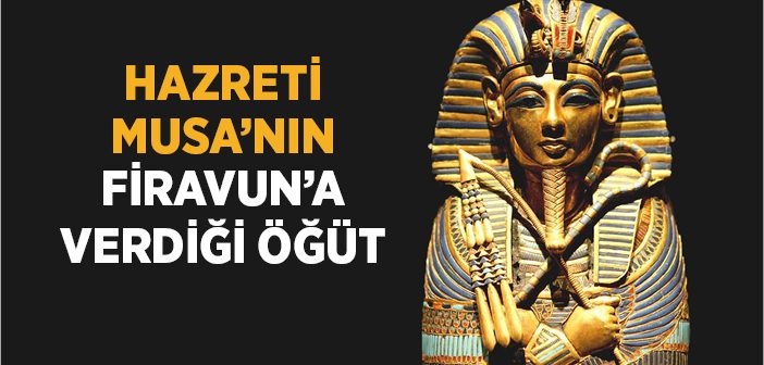 Hazreti Musa’nın Firavun’a Verdiği Öğüt