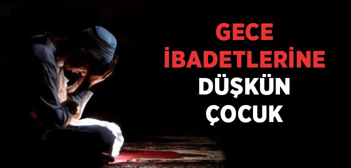 Gece İbadetlerine Düşkün Çocuk