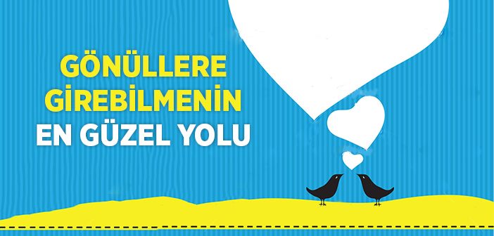 Gönüllere Girebilmenin En Güzel Yolu