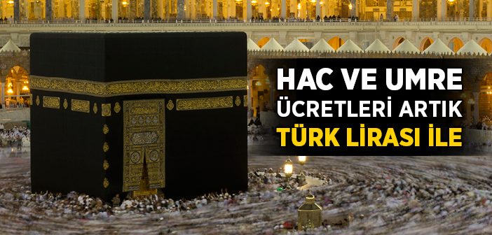 Hac ve Umre Türk Lirası İle Yapılacak