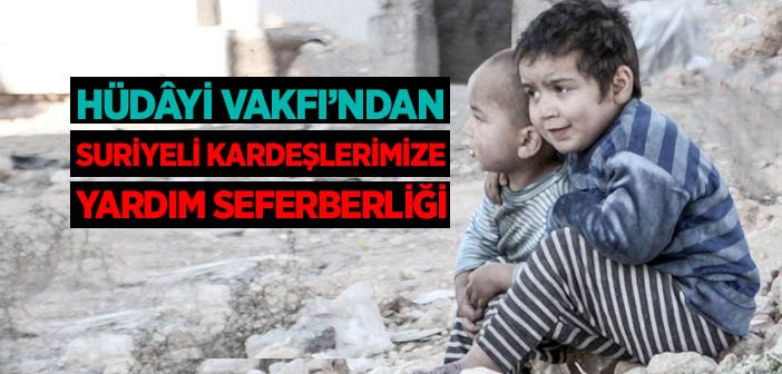 Hüdâyi Vakfı'ndan Suriyelilere Yardım Seferberliği