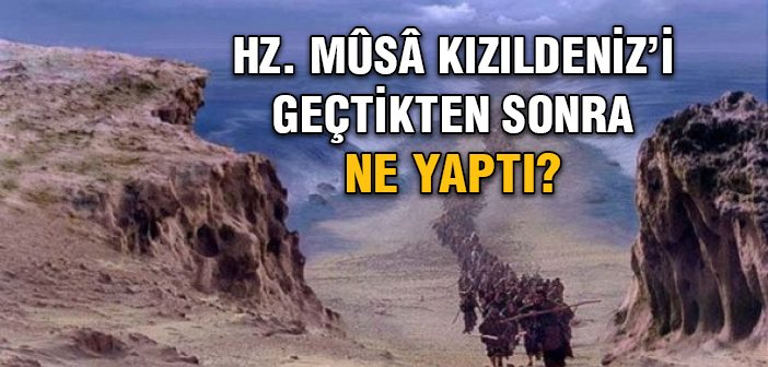 Hz. Mûsâ Kızıldeniz'i Geçtikten Sonra Ne Yaptı?