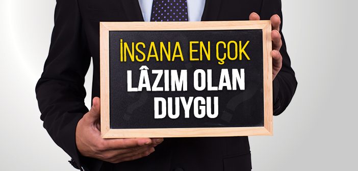 İnsana En Çok Lâzım Olan Duygu Hangisidir?