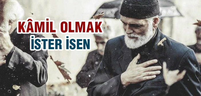 Kâmil Olmak İster İsen