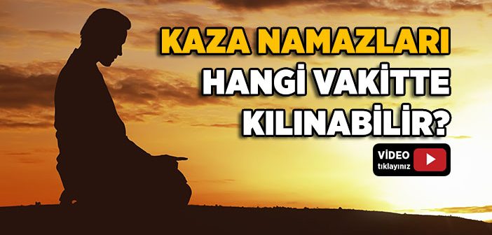 Kaza Namazları Hangi Vakitte Kılınabilir?