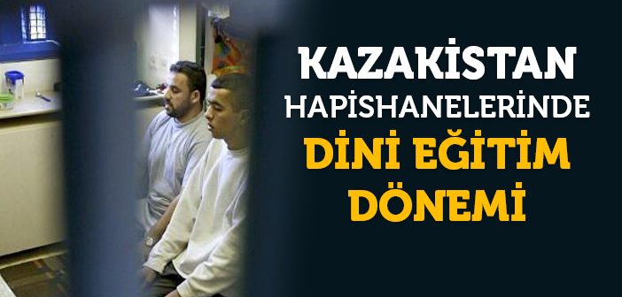 Kazakistan'da Hapishanede Dini Eğitim Yapılıyor