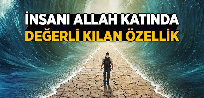 İnsanı Allah Katında Değerli Kılan Özellik