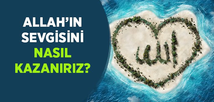 Allah'ın Sevgisini Nasıl Kazanırız?