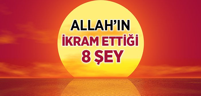 Allah'ın İkram Ettiği 8 Şey