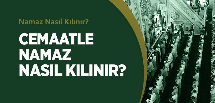 Cemaatle Namaz Nasıl Kılınır?