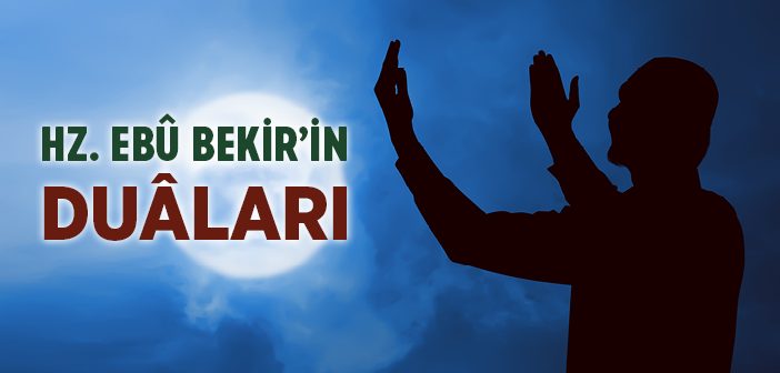 Hz. Ebubekir’in (r.a.) Duaları