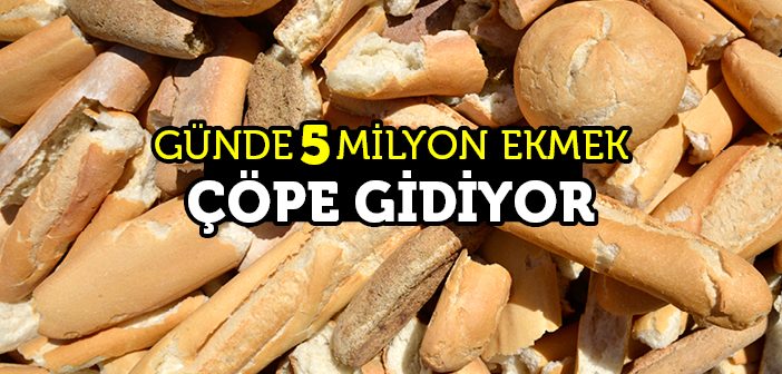 Türkiye'de Günlük 5 Milyona Yakın Ekmek İsraf Ediliyor