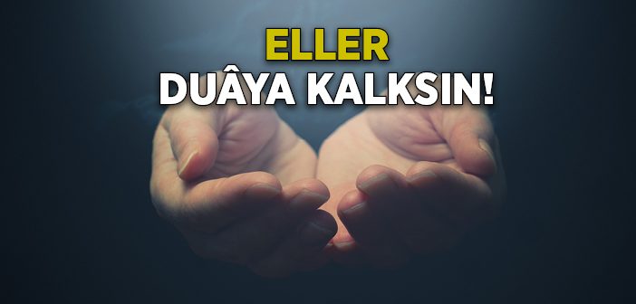 Eller Duâya Kalksın!