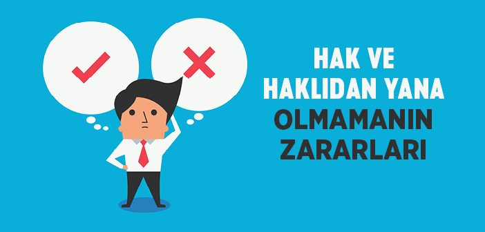 Hak ve Haklıdan Yana Olmamanın Zararları