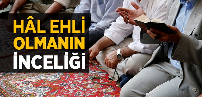 Hâl Ehli Olmanın İnceliği