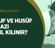 Küsuf ve Husûf Namazı Nasıl Kılınır?