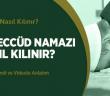 Teheccüd Namazı Nasıl Kılınır?