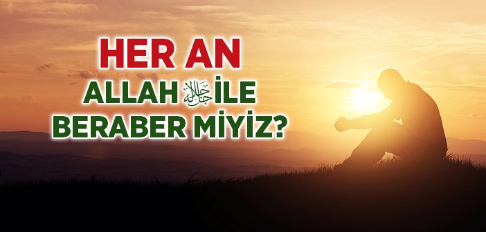 Her An Allah İle Olmak Ne Demektir?