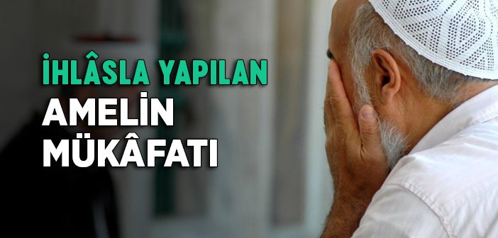 İhlâsla Yapılan Amelin Mükâfatı