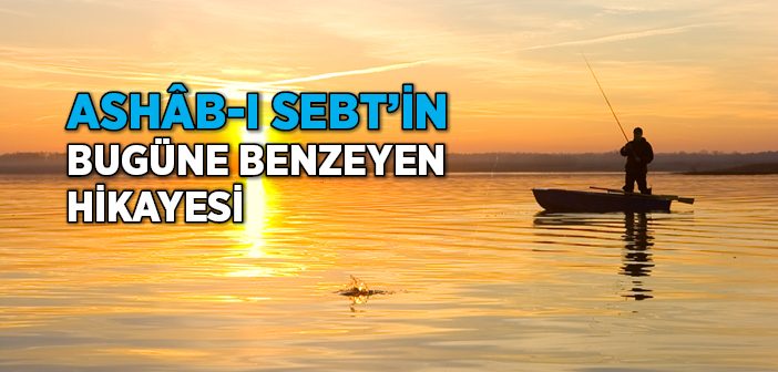 Ashâb-ı Sebt’in Bugüne Benzeyen Hikayesi